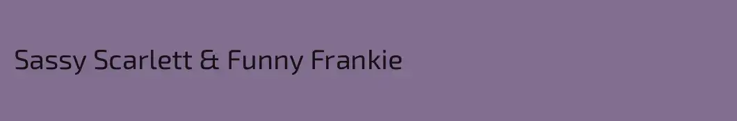Sassy Scarlett & Funny Frankie
